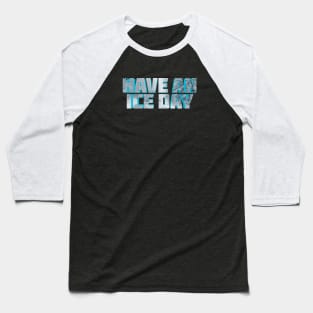 Have An Ice Day Baseball T-Shirt